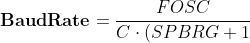 \mathbf{Baud Rate} = \frac{FOSC}{C \cdot (SPBRG+1)}